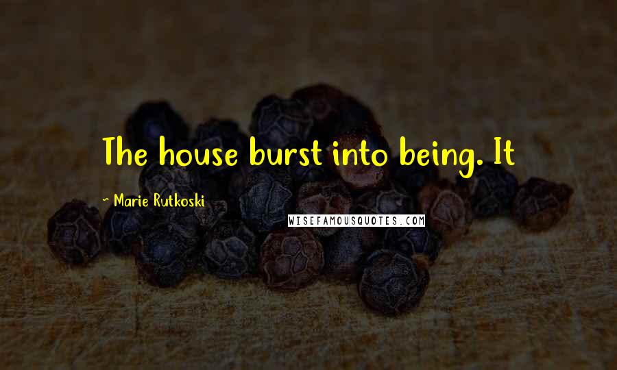 Marie Rutkoski Quotes: The house burst into being. It