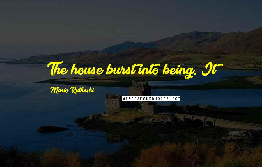 Marie Rutkoski Quotes: The house burst into being. It