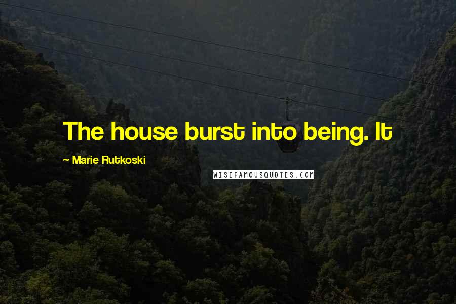 Marie Rutkoski Quotes: The house burst into being. It