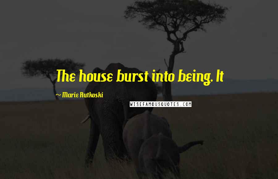 Marie Rutkoski Quotes: The house burst into being. It