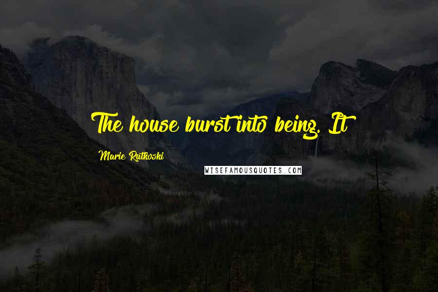 Marie Rutkoski Quotes: The house burst into being. It