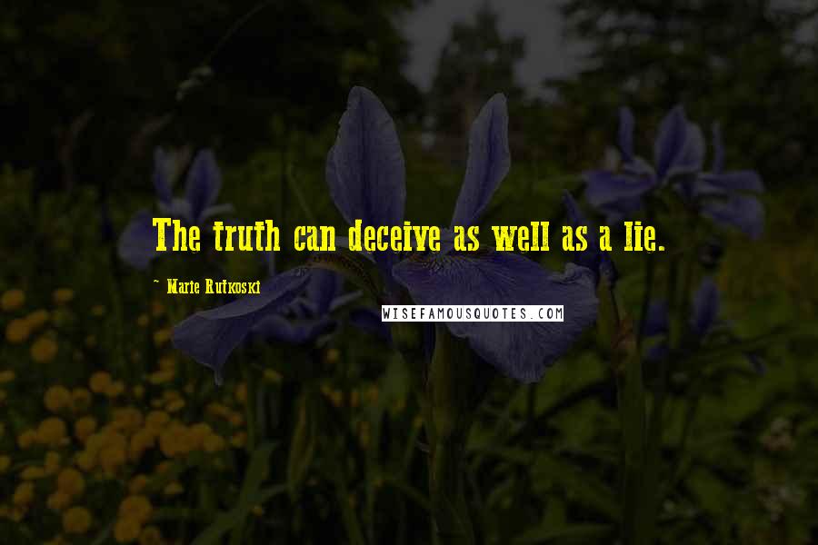 Marie Rutkoski Quotes: The truth can deceive as well as a lie.