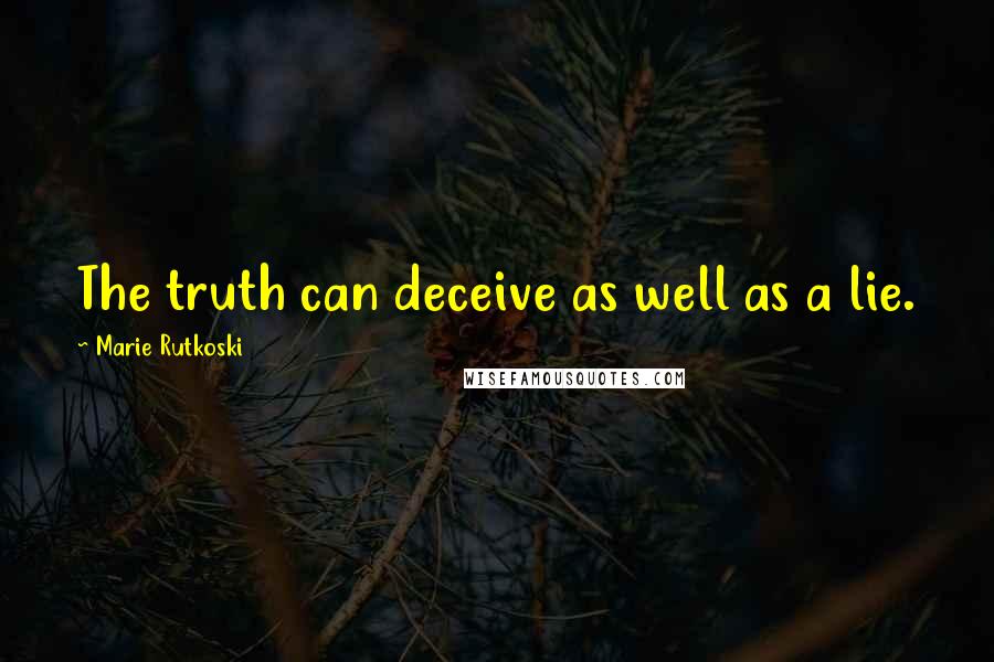 Marie Rutkoski Quotes: The truth can deceive as well as a lie.