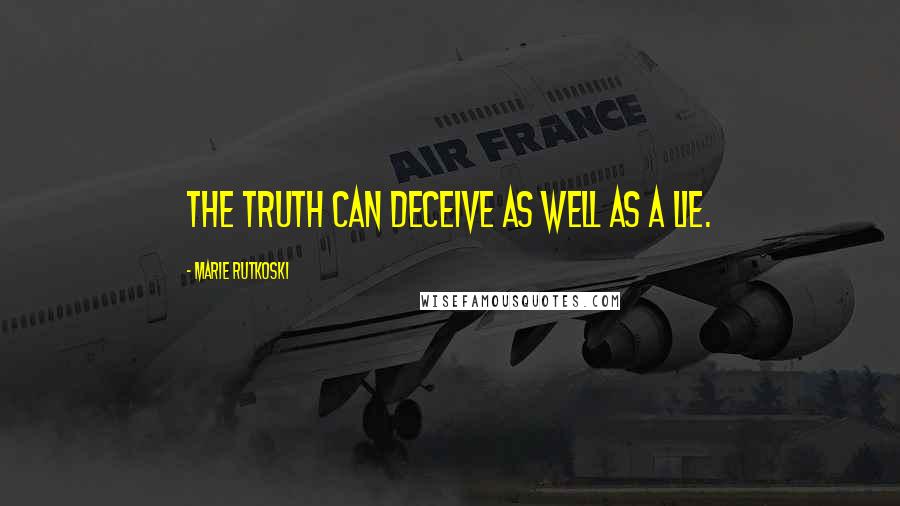 Marie Rutkoski Quotes: The truth can deceive as well as a lie.