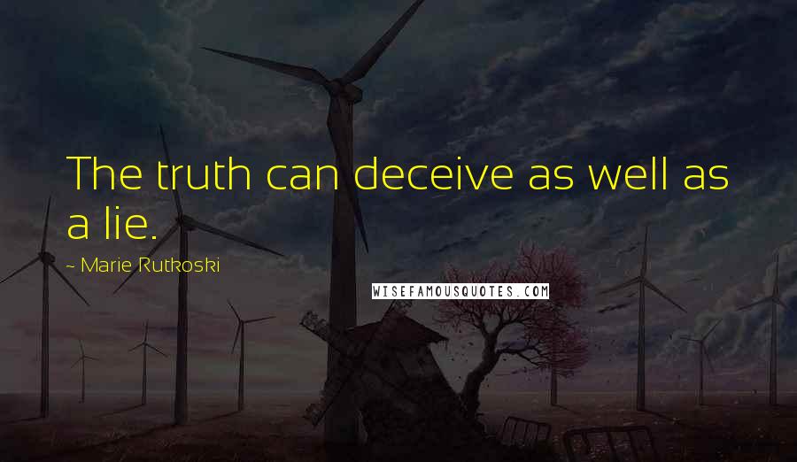 Marie Rutkoski Quotes: The truth can deceive as well as a lie.