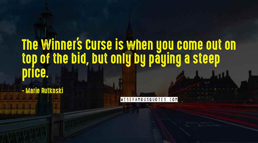 Marie Rutkoski Quotes: The Winner's Curse is when you come out on top of the bid, but only by paying a steep price.