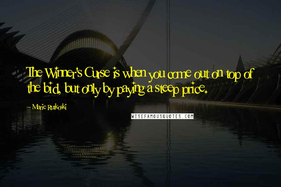 Marie Rutkoski Quotes: The Winner's Curse is when you come out on top of the bid, but only by paying a steep price.