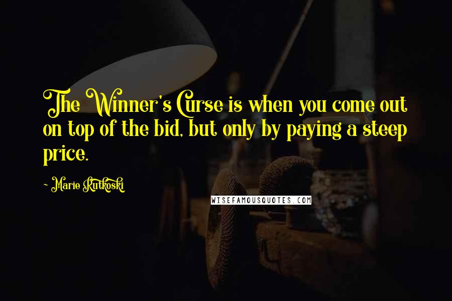 Marie Rutkoski Quotes: The Winner's Curse is when you come out on top of the bid, but only by paying a steep price.