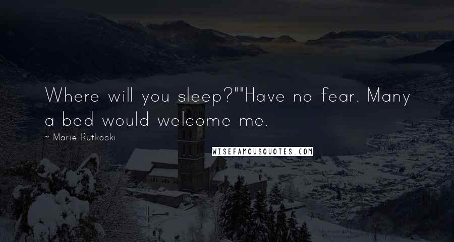 Marie Rutkoski Quotes: Where will you sleep?""Have no fear. Many a bed would welcome me.