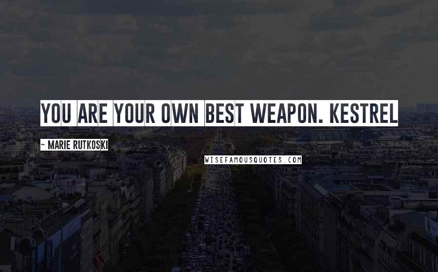 Marie Rutkoski Quotes: You are your own best weapon. Kestrel