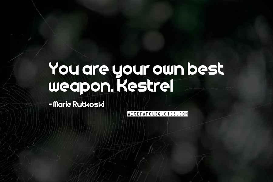 Marie Rutkoski Quotes: You are your own best weapon. Kestrel