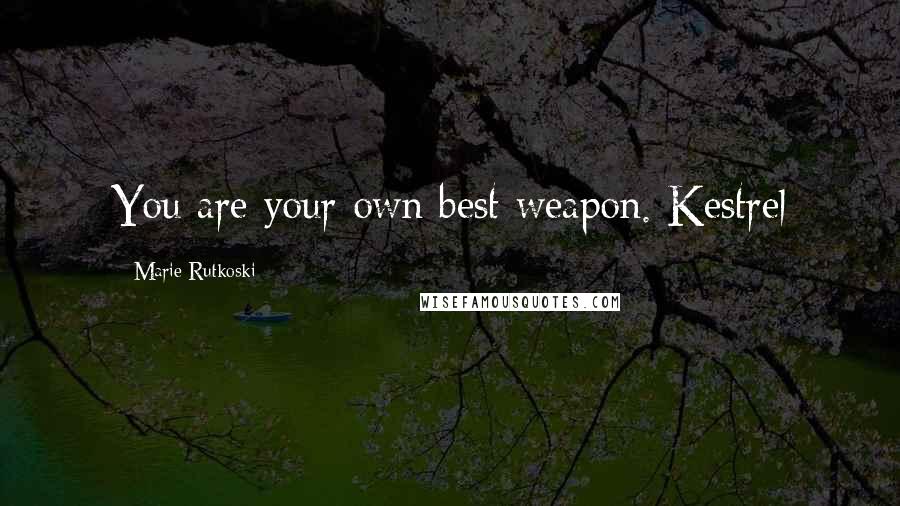 Marie Rutkoski Quotes: You are your own best weapon. Kestrel