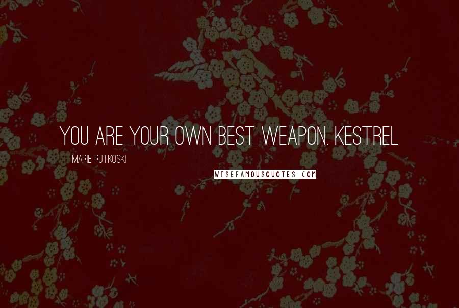 Marie Rutkoski Quotes: You are your own best weapon. Kestrel