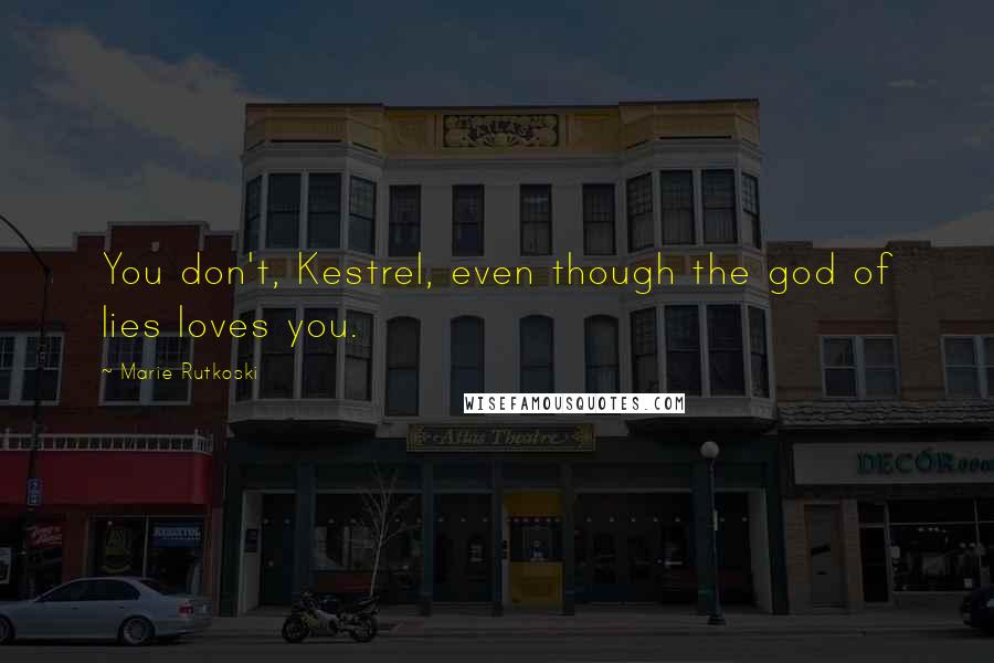 Marie Rutkoski Quotes: You don't, Kestrel, even though the god of lies loves you.