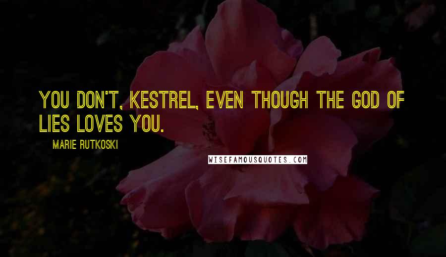 Marie Rutkoski Quotes: You don't, Kestrel, even though the god of lies loves you.