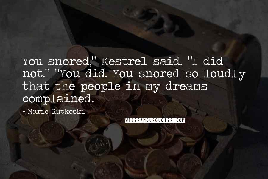 Marie Rutkoski Quotes: You snored," Kestrel said. "I did not." "You did. You snored so loudly that the people in my dreams complained.