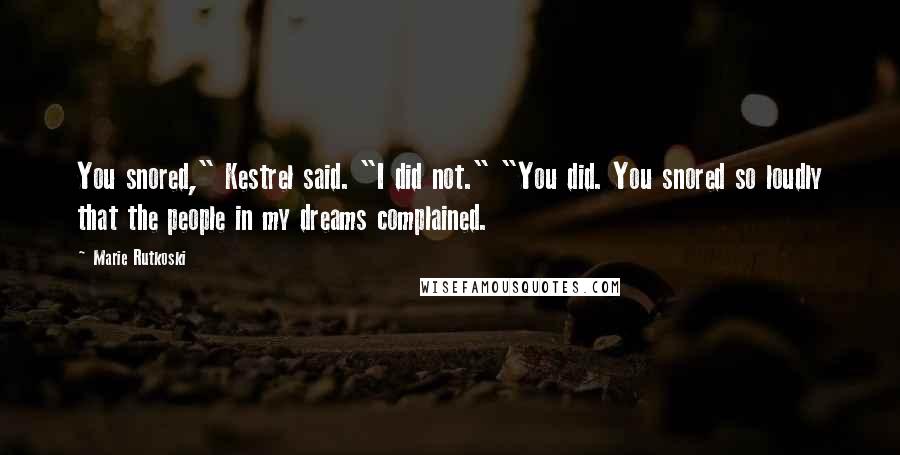 Marie Rutkoski Quotes: You snored," Kestrel said. "I did not." "You did. You snored so loudly that the people in my dreams complained.