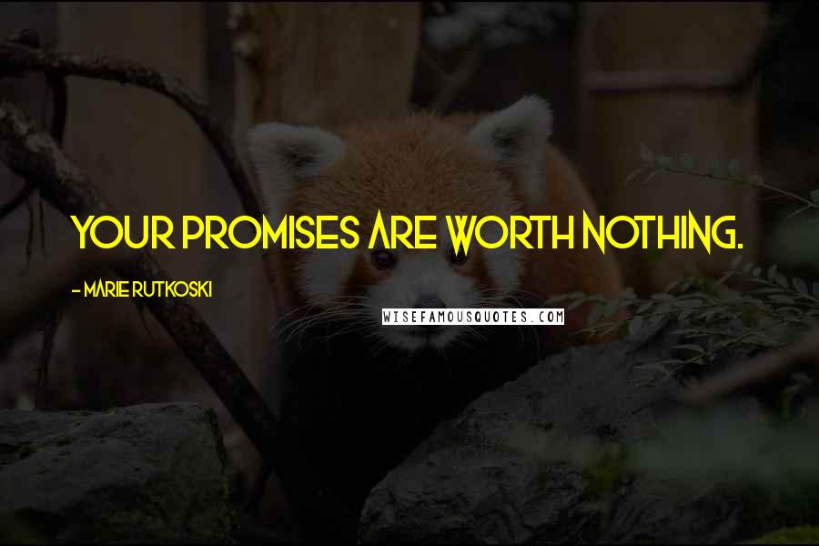 Marie Rutkoski Quotes: Your promises are worth nothing.