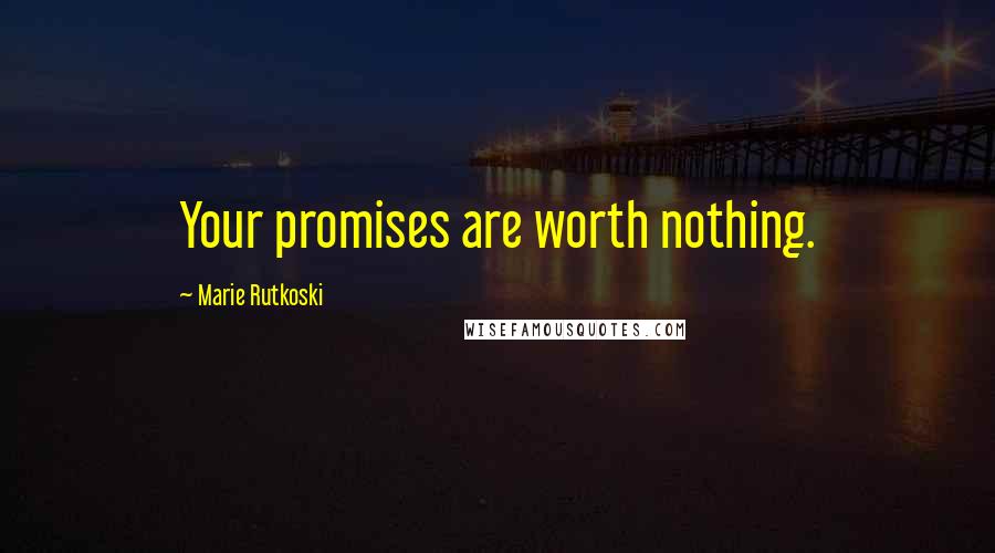 Marie Rutkoski Quotes: Your promises are worth nothing.