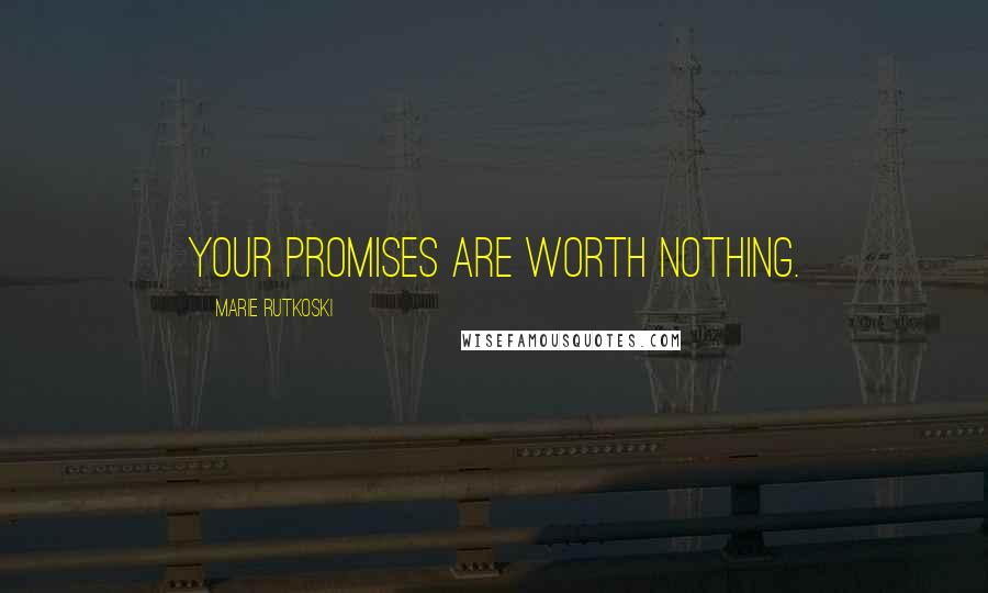 Marie Rutkoski Quotes: Your promises are worth nothing.