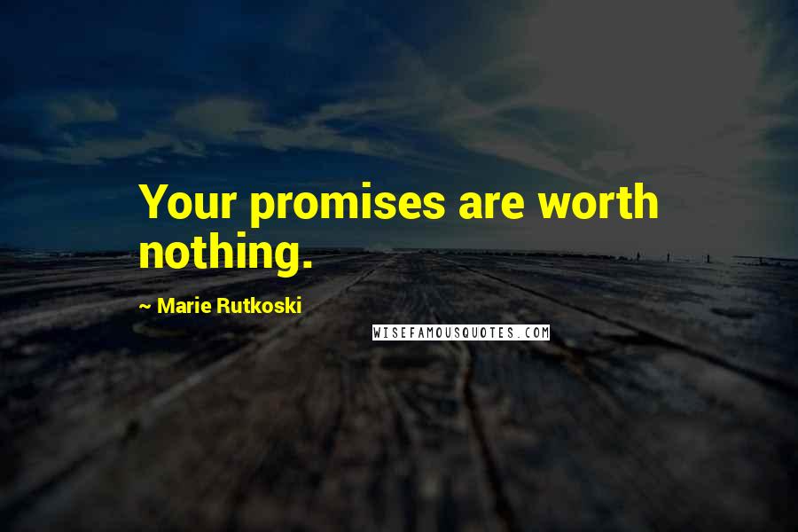 Marie Rutkoski Quotes: Your promises are worth nothing.