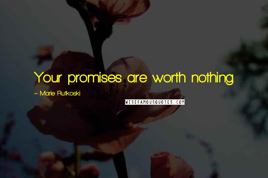 Marie Rutkoski Quotes: Your promises are worth nothing.