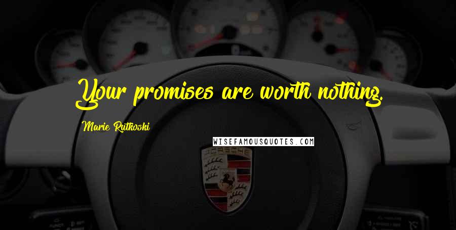 Marie Rutkoski Quotes: Your promises are worth nothing.