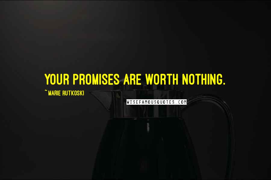 Marie Rutkoski Quotes: Your promises are worth nothing.