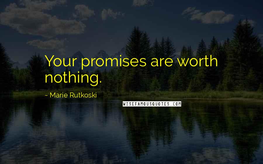 Marie Rutkoski Quotes: Your promises are worth nothing.