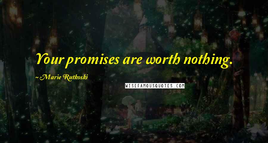 Marie Rutkoski Quotes: Your promises are worth nothing.