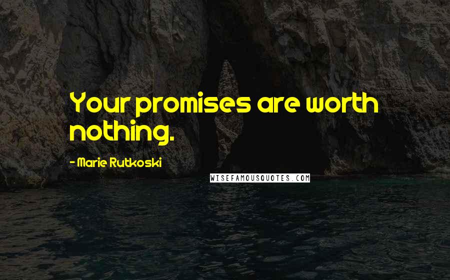 Marie Rutkoski Quotes: Your promises are worth nothing.