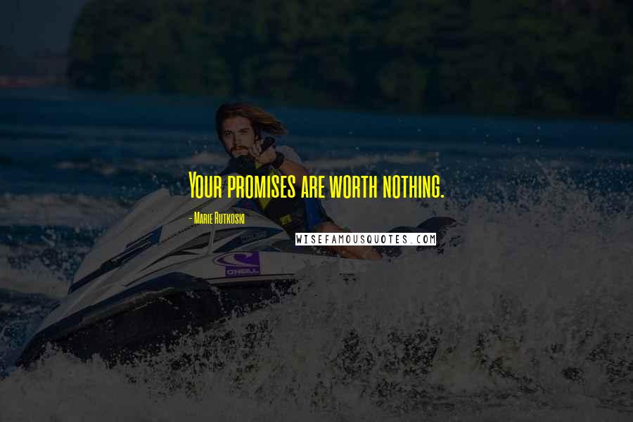 Marie Rutkoski Quotes: Your promises are worth nothing.