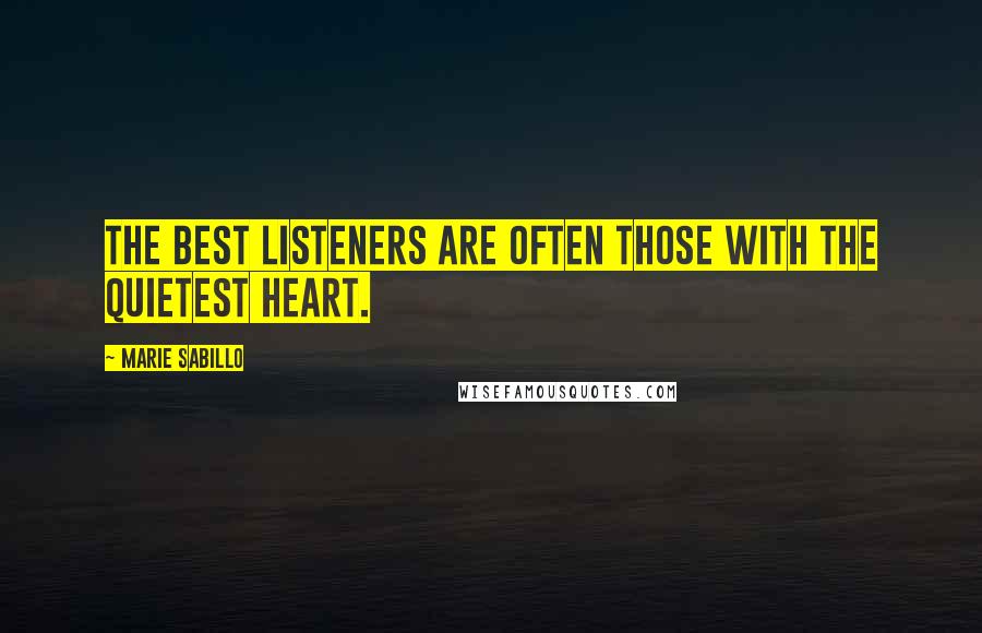 Marie Sabillo Quotes: The best listeners are often those with the quietest heart.