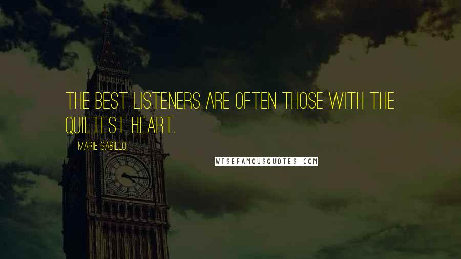 Marie Sabillo Quotes: The best listeners are often those with the quietest heart.