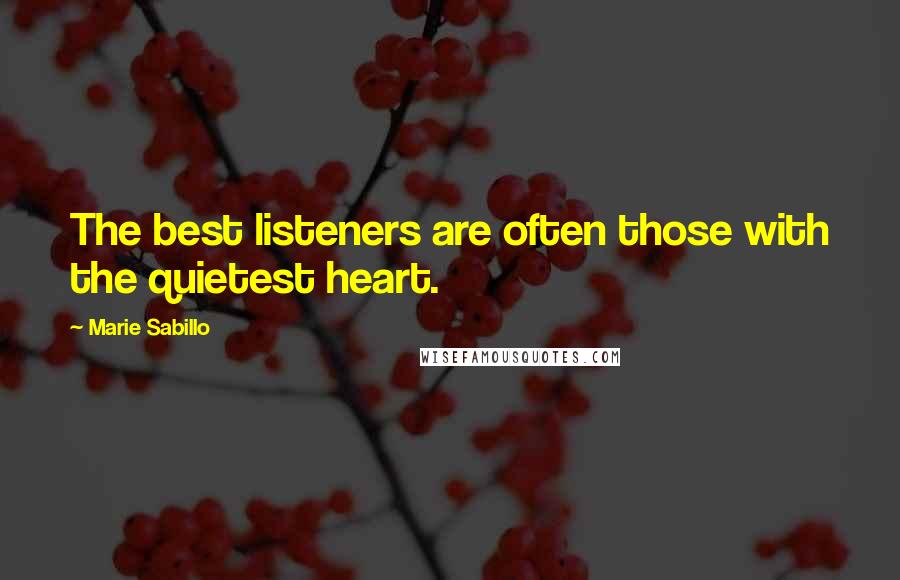 Marie Sabillo Quotes: The best listeners are often those with the quietest heart.