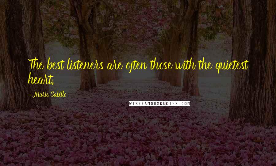 Marie Sabillo Quotes: The best listeners are often those with the quietest heart.