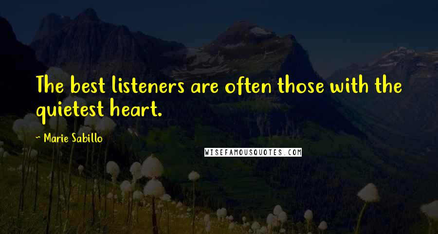 Marie Sabillo Quotes: The best listeners are often those with the quietest heart.