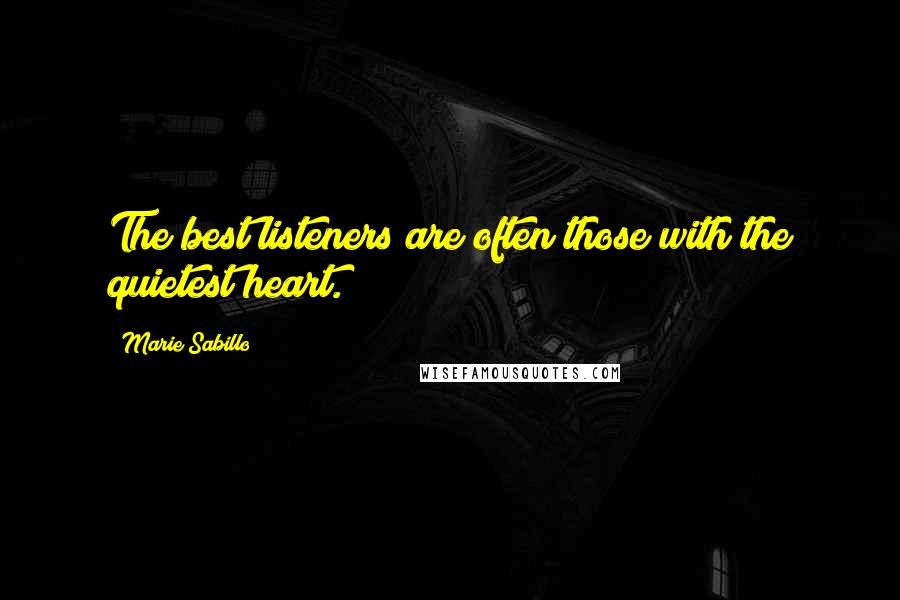 Marie Sabillo Quotes: The best listeners are often those with the quietest heart.