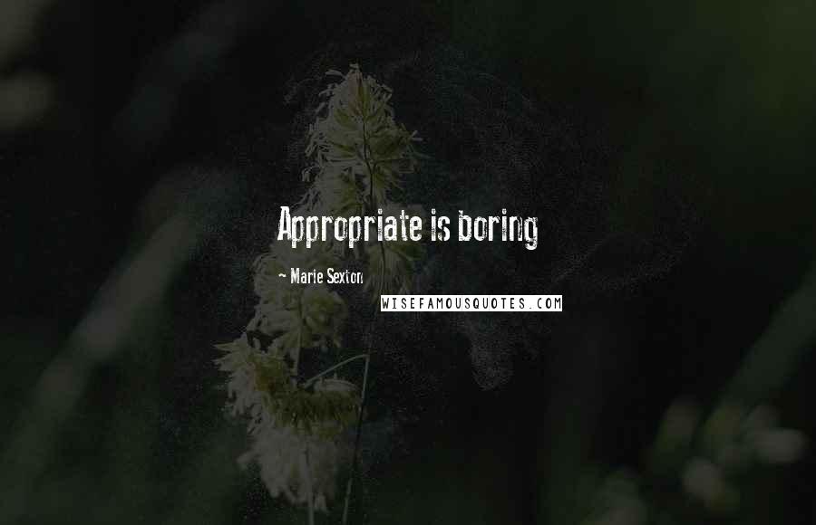 Marie Sexton Quotes: Appropriate is boring