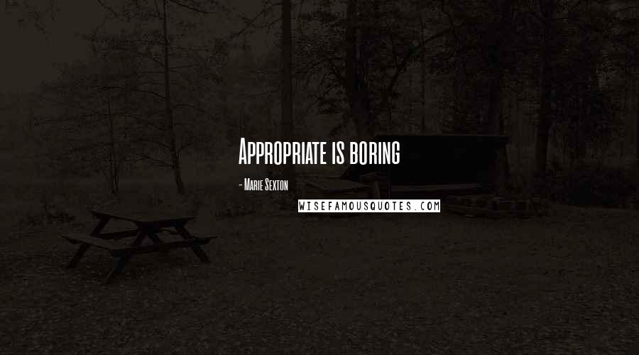 Marie Sexton Quotes: Appropriate is boring