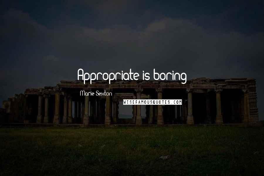 Marie Sexton Quotes: Appropriate is boring