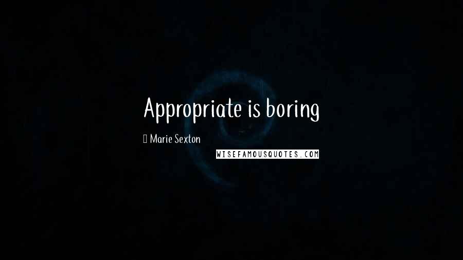 Marie Sexton Quotes: Appropriate is boring