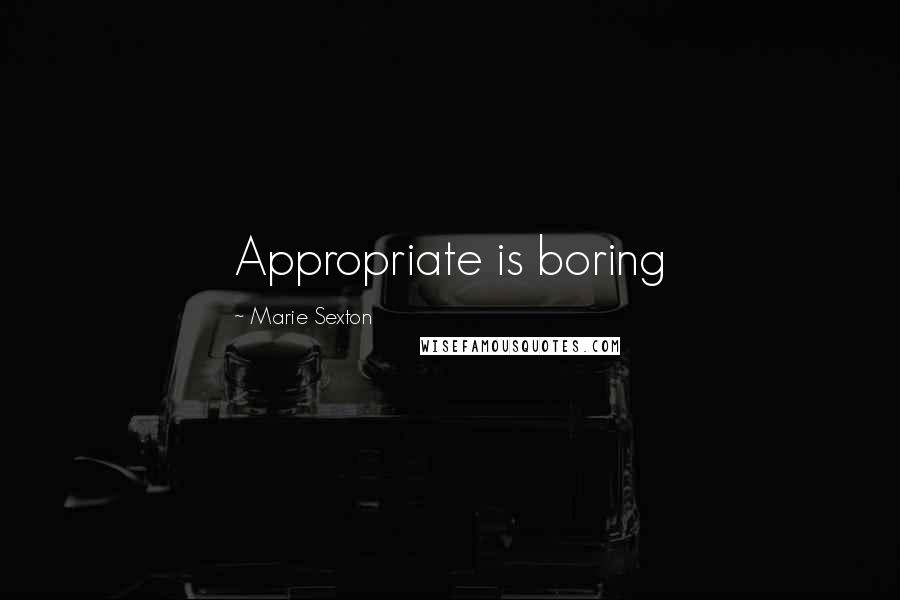 Marie Sexton Quotes: Appropriate is boring