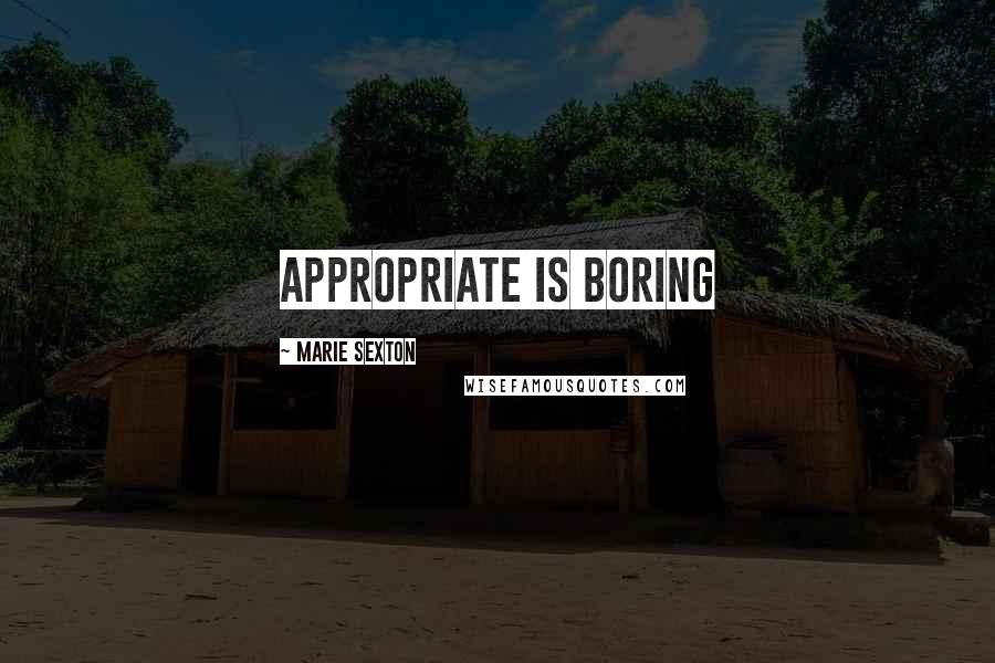 Marie Sexton Quotes: Appropriate is boring