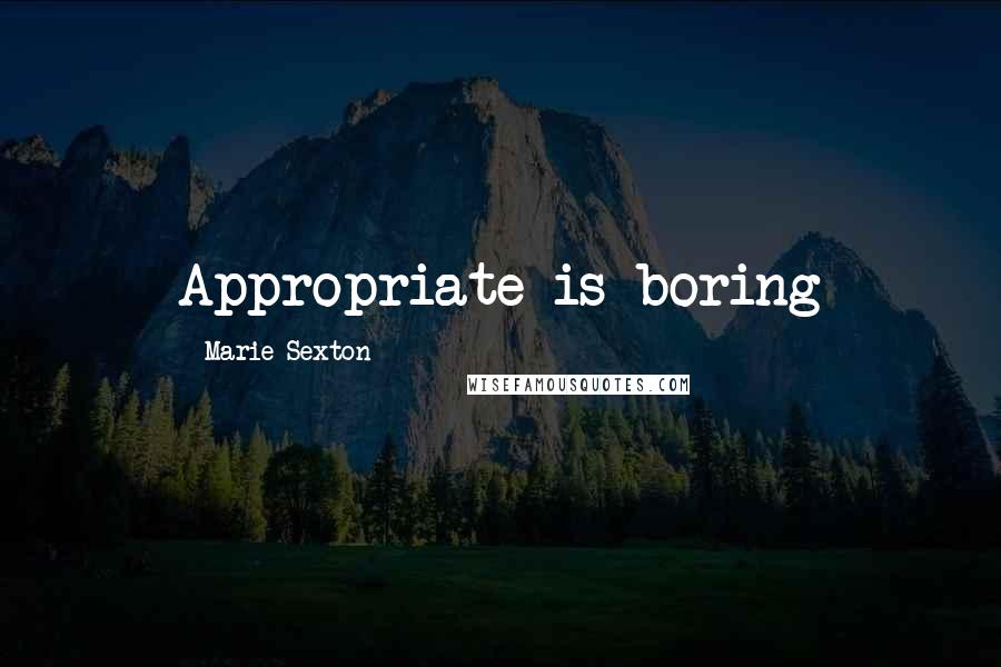 Marie Sexton Quotes: Appropriate is boring