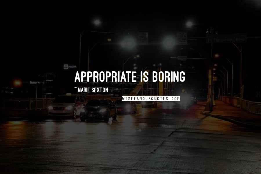 Marie Sexton Quotes: Appropriate is boring
