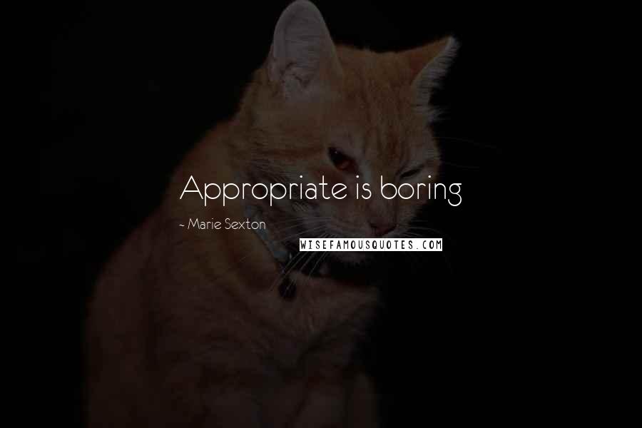 Marie Sexton Quotes: Appropriate is boring