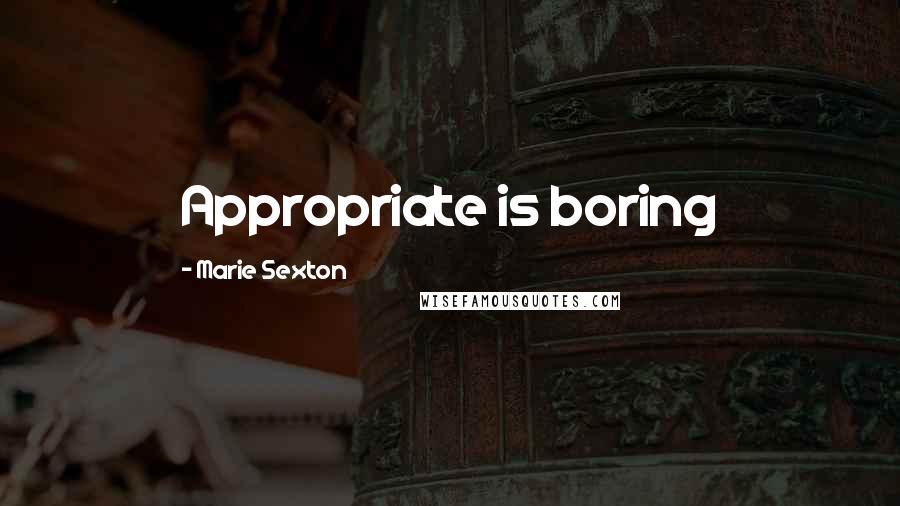 Marie Sexton Quotes: Appropriate is boring