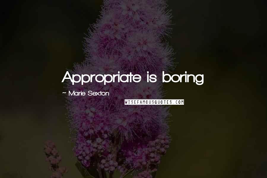 Marie Sexton Quotes: Appropriate is boring