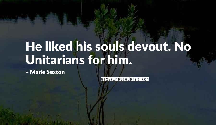 Marie Sexton Quotes: He liked his souls devout. No Unitarians for him.